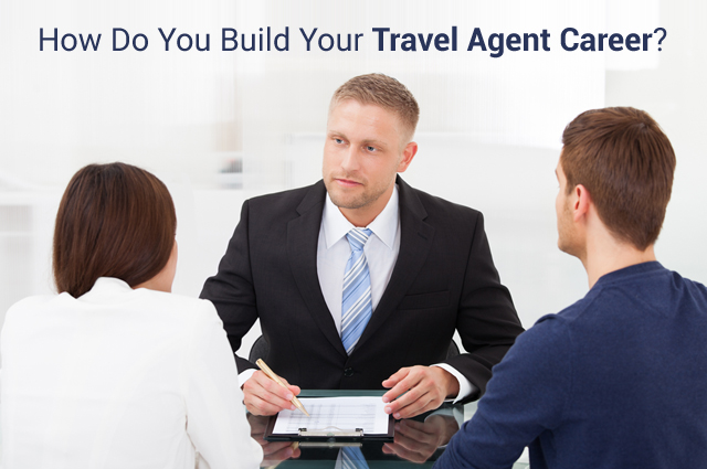 How Do You Build Your Travel Agent Career