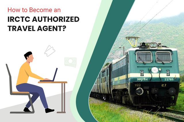 How to Become an IRCTC Authorized Travel Agent?