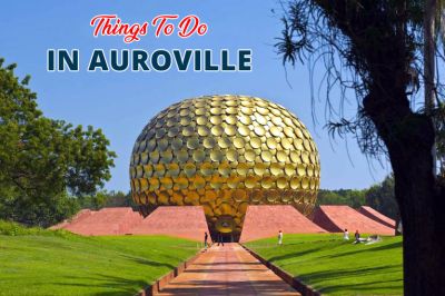 12 Best Things to Do in Auroville – A Complete Travel Guide