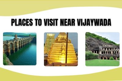 A Travel Guide to the Best Places To Visit Near Vijayawada for a Quick Break