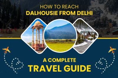 How to Reach Dalhousie from Delhi - A Complete Travel Guide