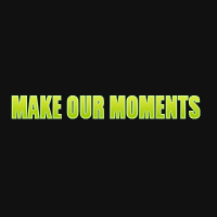 Make Our Moments